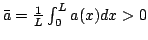 $ \bar{a}=\frac{1}{L}\int_0^L a(x)dx > 0$